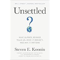 Unsettled: What Climate Science Tells Us, What It Doesn't, and Why It Matters