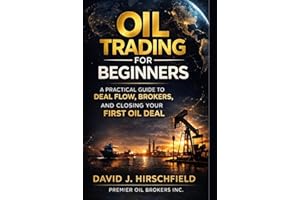 Oil Trading for Beginners: The Complete Beginner’s Guide to Closing Your First Oil Deal