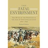 The Fatal Environment: The Myth of the Frontier in the Age of Industrialization, 1800–1890