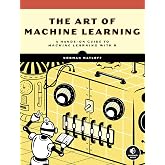 The Art of Machine Learning: A Hands-On Guide to Machine Learning with R