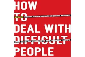 How to Deal With Difficult People: Smart Tactics for Overcoming the Problem People in Your Life