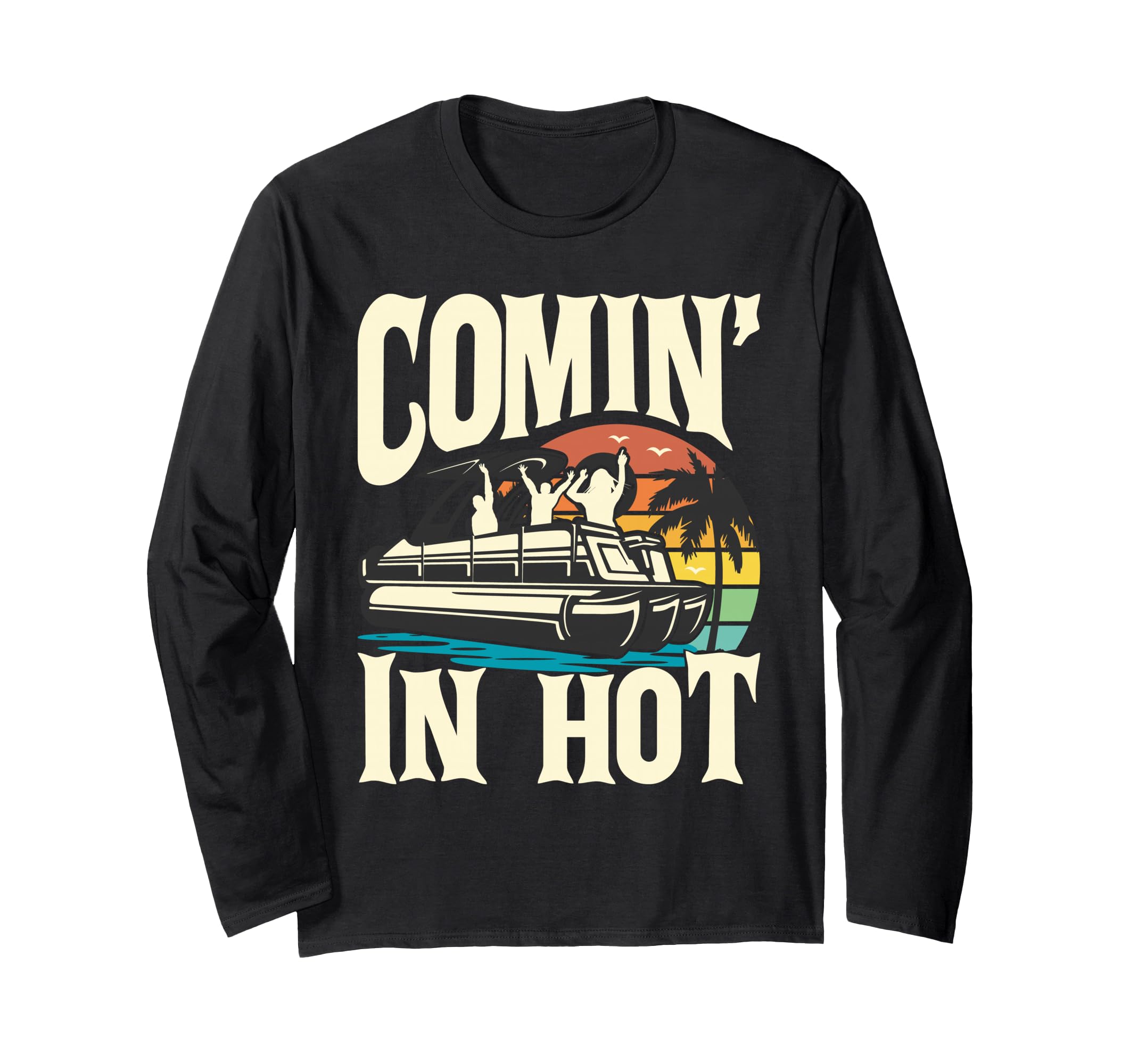 Comin In Hot - Funny Pontoon Boat Pontooning Party Boat Long Sleeve T-Shirt