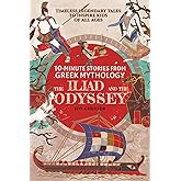 10-Minute Stories From Greek Mythology - The Iliad and The Odyssey: Timeless Legendary Tales To Inspire Kids Of All Ages (Ancient Mythology Collections Around The World)