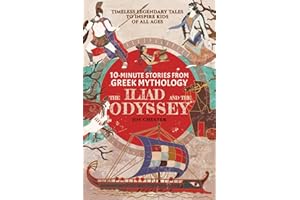 10-Minute Stories From Greek Mythology - The Iliad and The Odyssey: Timeless Legendary Tales To Inspire Kids Of All Ages (Ancient Mythology Collections Around The World)