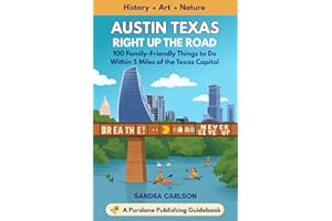 Austin Texas Right Up the Road: 100 Family-Friendly Things to Do Within 5 Miles of the Texas Capitol