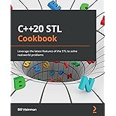 C++20 STL Cookbook: Leverage the latest features of the STL to solve real-world problems
