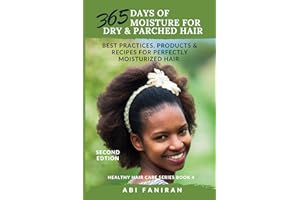 365 Days of Moisture for Dry and Parched Hair: Best Practices, Products & Recipes for Perfectly Moisturized Hair (Healthy Hair Care Series)