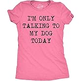 Womens I'm Only Talking to My Dog Today Funny Shirts Dog Lovers Novelty Cool T Shirt