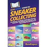 HowExpert Guide to Sneaker Collecting: The Ultimate Handbook for Starting a Sneaker Collection, Identifying Rare Sneakers, and Preserving Valuable Footwear
