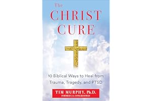 The Christ Cure: 10 Biblical Ways to Heal from Trauma, Tragedy, and PTSD