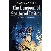 The Dungeon of Scattered Deities: A Fantasy Gamebook