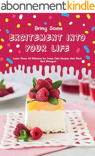 Download Bring Some Excitement into Your Life: Learn These 30 Delicious Ice Cream Cake Recipes Here Now! (English Edition) PDF