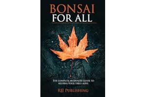 Bonsai For All: The Complete Beginners Guide To Keeping Your Trees Alive