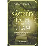 The Sacred Path to Islam: A Guide to Seeking Allah (God) & Building a Relationship (Understanding Islam | Learn Islam | Basic