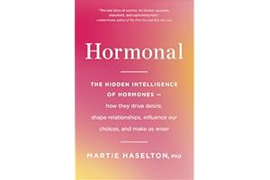 Hormonal: The Hidden Intelligence of Hormones—How They Drive Desire, Shape Relationships, Influence Our Choices, and Make Us 
