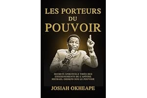 Les Porteurs Du Pouvoir: Secrets spirituels tirés des enseignements de l'apôtre Michael Orokpo sur le pouvoir (French Edition