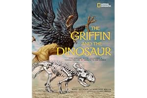 Griffin and the Dinosaur, The: How Adrienne Mayor Discovered a Fascinating Link Between Myth and Science