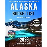 Alaska Bucket List Insider’s Guide: Alaska in Full Color: Road Trips, Cruise Stops & Expert Planning Tips [INCLUDES: Maps, Thematic Itineraries, and Seasonal Highlights]