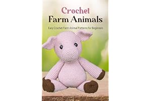 Crochet Farm Animals: Easy Crochet Farm Animal Patterns for Beginners: The Ultimate Guide To Crochet Farm Animals