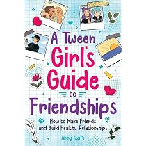 A Tween Girl's Guide to Friendships: How to Make Friends and Build ...