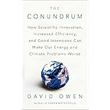 The Conundrum: How Scientific Innovation, Increased Efficiency, and Good Intentions Can Make Our Energy and Climate Problems 