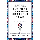 Everything I Know About Business I Learned from the Grateful Dead: The Ten Most Innovative Lessons from a Long, Strange Trip