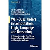 Well-Quasi Orders in Computation, Logic, Language and Reasoning: A Unifying Concept of Proof Theory, Automata Theory, Formal Languages and Descriptive Set Theory (Trends in Logic, 53)