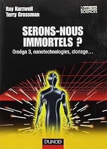 Serons-nous immortels ? : Oméga 3, nanotechnologies, clonage