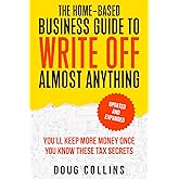 The Home-Based Business Guide to Write Off Almost Anything: You'll Keep More Money Once You Know These Tax Secret