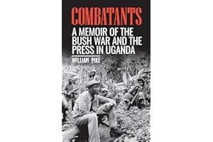 Combatants: A memoir of the Bush War and the press in Uganda