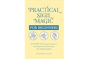 Practical Sigil Magic for Beginners: A Guide to Setting Intentions, Crafting Powerful Symbols, and Applying Spells