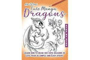 How to Draw Cute Manga Dragons: Learn How to Draw 100 cute Dragons, in less than 10 Steps, Made Easy for Kids, Teens and Begi