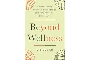 Beyond Wellness: How Restoring the Religious Roots of Spiritual Practices Can Heal Us