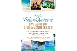 How to Retire Overseas Live Large for $1500 a Month or LESS!: Top 10 Countries to Retire Abroad, Enjoy Life and Increase Your Retirement Savings