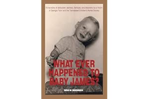WHAT EVER HAPPENED TO BABY JAMES?: A true story of abduction, secrecy, betrayal, and discovery by a Victim of Georgia Tann and the Tennessee Children’s Home Society
