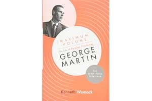 Maximum Volume: The Life of Beatles Producer George Martin, the Early Years