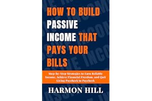 How to Build Passive Income That Pays Your Bills: Step-by-Step Strategies to Earn Reliable Income, Achieve Financial Freedom,