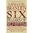 The Six Pillars of Self-Esteem: The Definitive Work on Self-Esteem by the Leading Pioneer in the Field