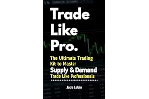 Trade Like Pro. The Ultimate Trading Kit to Master Supply & Demand: Trade Like Professionals