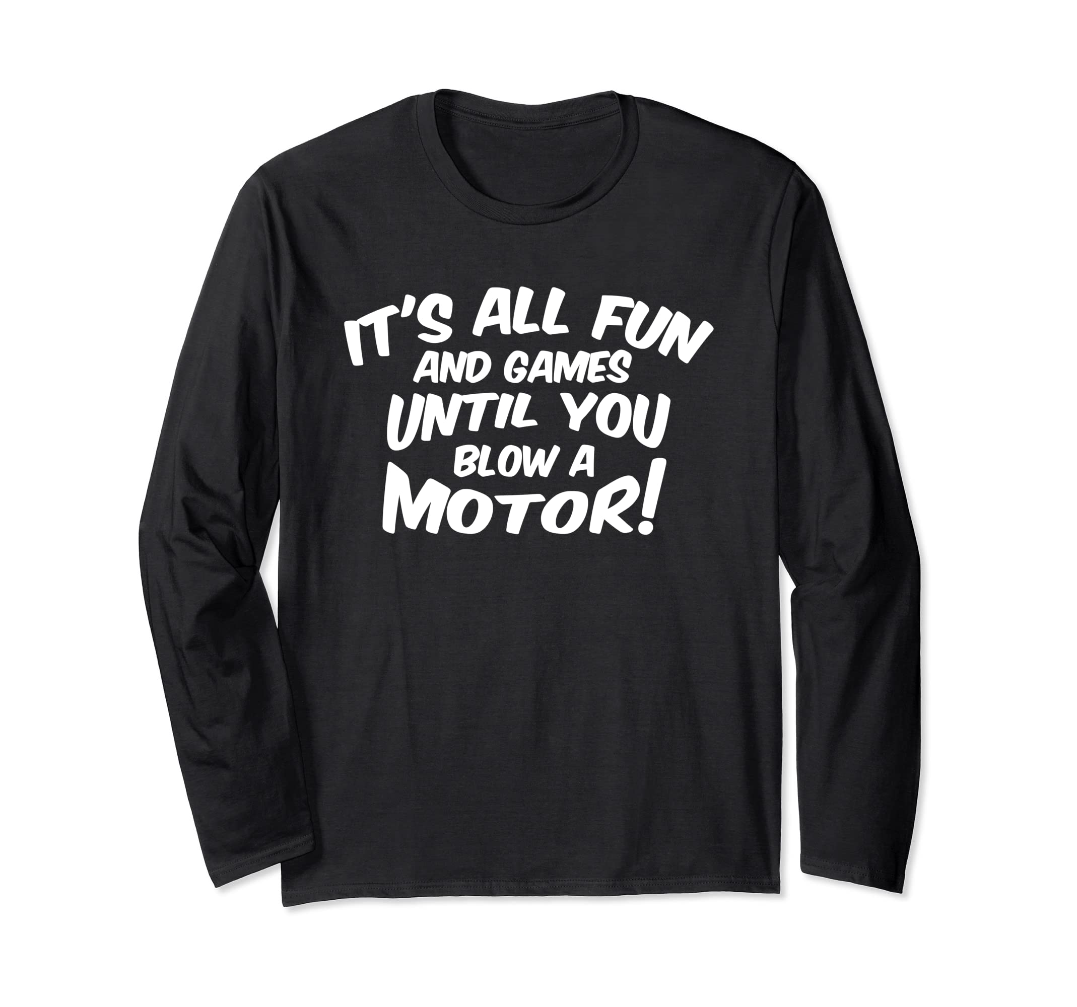 Racing - It's all fun and games until you blow a motor Long Sleeve T-Shirt