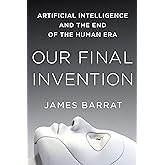 Our Final Invention: Artificial Intelligence and the End of the Human Era