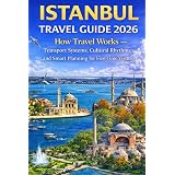 How Travel Works in Istanbul (2026 Edition): Transport Systems, Cultural Rhythms, and Smart Planning for First-Time Visitors