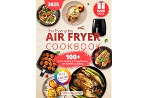 The Everyday Air Fryer Cookbook: 100+ Quick, Healthy & Crispy Recipes for Effortless Cooking, Featuring Full-Color Illustrations