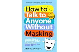How to Talk to Anyone Without Masking: A Real-World Guide for Neurodivergent People to Reduce Anxiety, Quiet Self-Doubt, and 