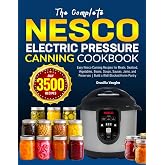 The Complete Nesco Electric Pressure Canning Cookbook: Easy Nesco Canning Recipes for Meats, Seafood, Vegetables, Beans, Soups, Sauces, Jams, and Preserves | Build a Well-Stocked Home Pantry