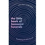 The Little Book of Humanist Funerals: Remembering and celebrating a life