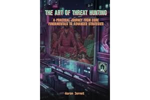The Art of Threat Hunting: A Practical Journey from Core Fundamentals to Advanced Strategies