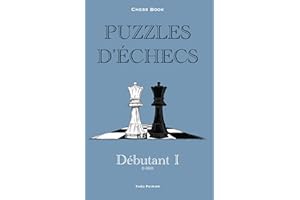 Puzzles d'échecs : 0-900 Débutant: Chess Book (Chess Book : Puzzles d'échecs t. 1) (French Edition)