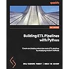 Building ETL Pipelines with Python: Create and deploy enterprise-ready ETL pipelines by employing modern methods
