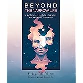 Beyond the Narrow Life: A Guide for Psychedelic Integration and Existential Exploration